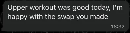 Client message: upper workout was good today, happy with the swap you made.
